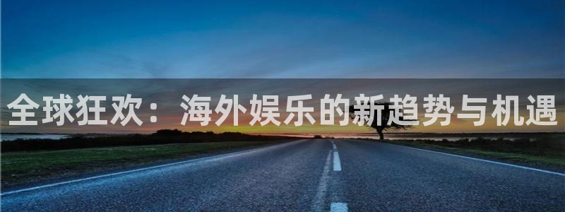 one游戏网站：全球狂欢：海外娱乐的新趋势与机遇