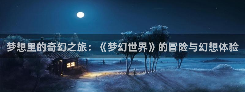 one游戏：梦想里的奇幻之旅：《梦幻世界》的冒险与幻想体验